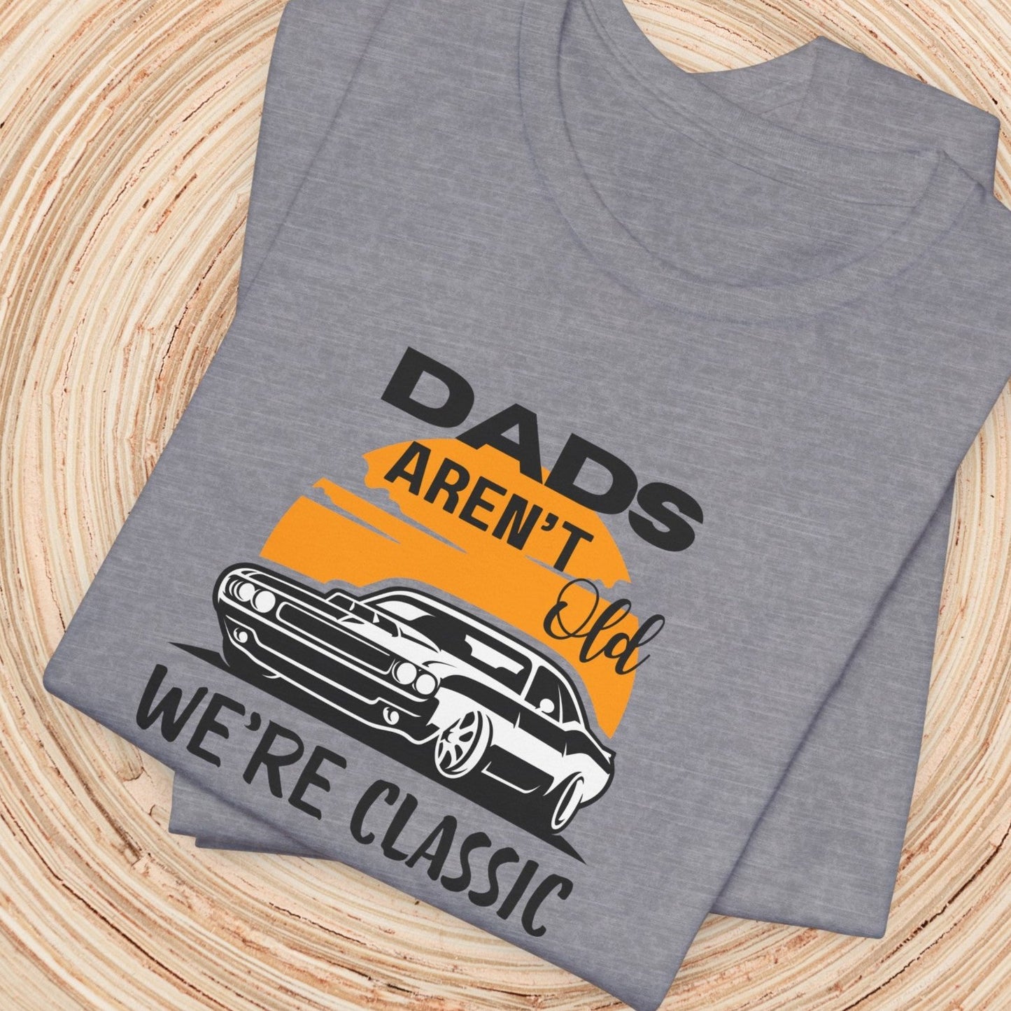 Dad TShirt - Dads Aren't Old We're Classic Unisex Crew