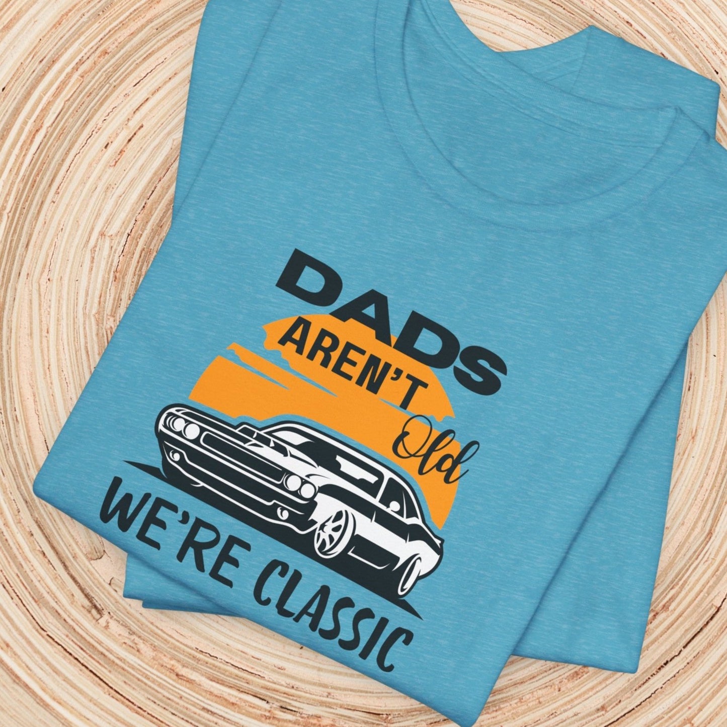Dad TShirt - Dads Aren't Old We're Classic Unisex Crew