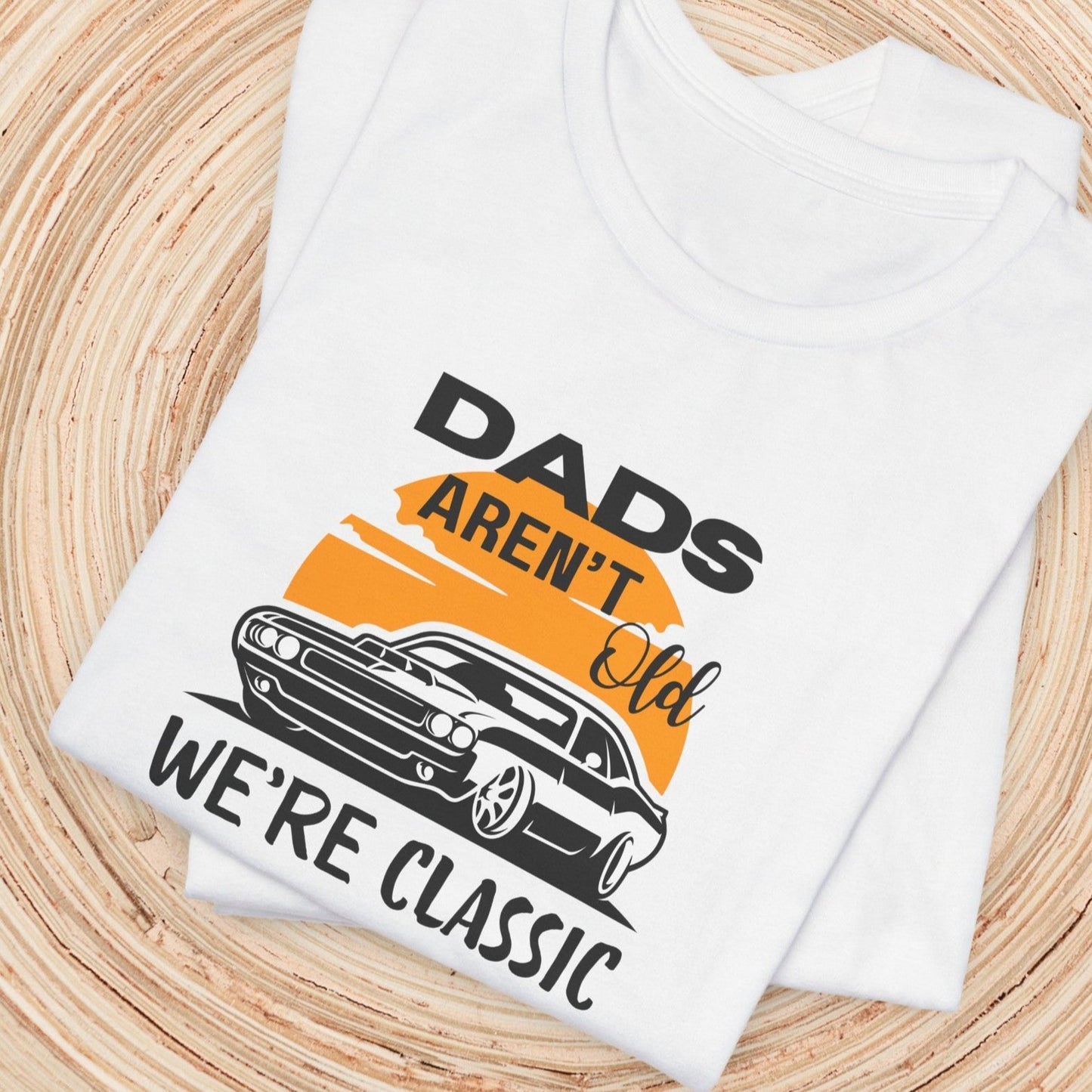 Dad TShirt - Dads Aren't Old We're Classic Unisex Crew