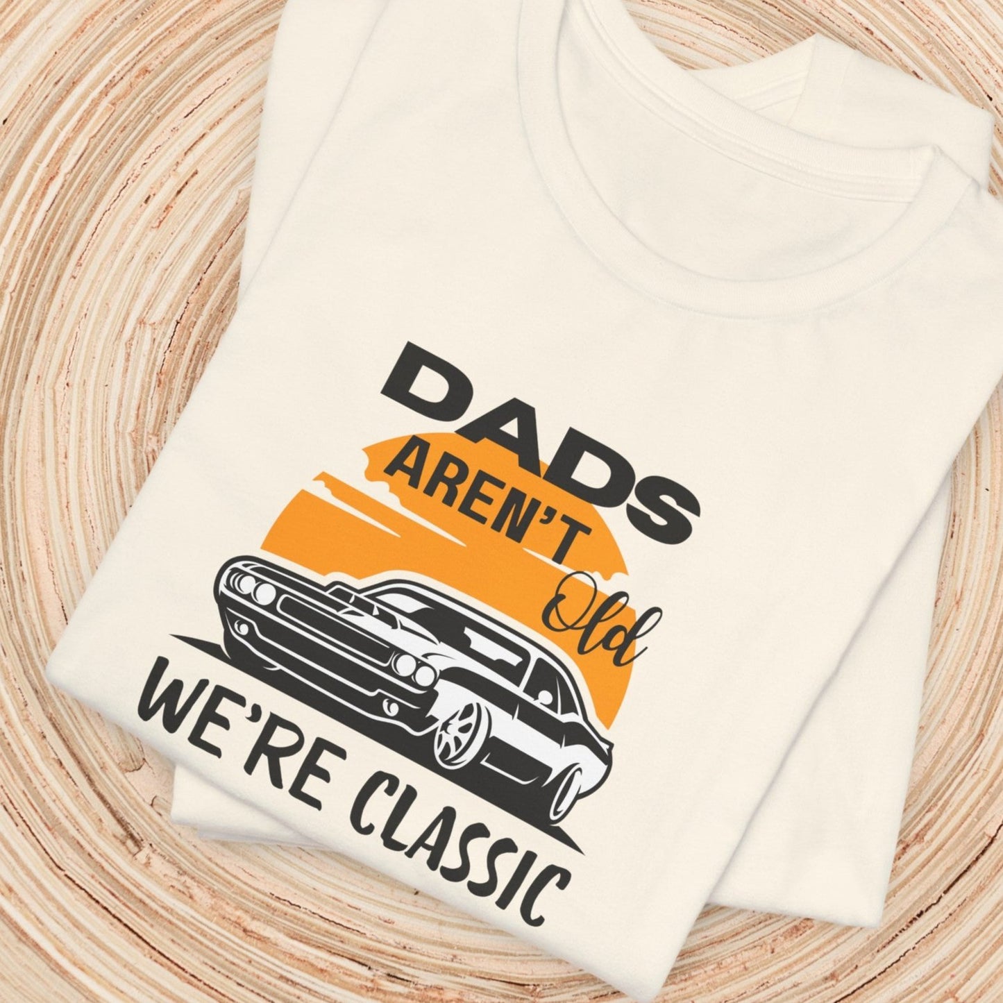 Dad TShirt - Dads Aren't Old We're Classic Unisex Crew