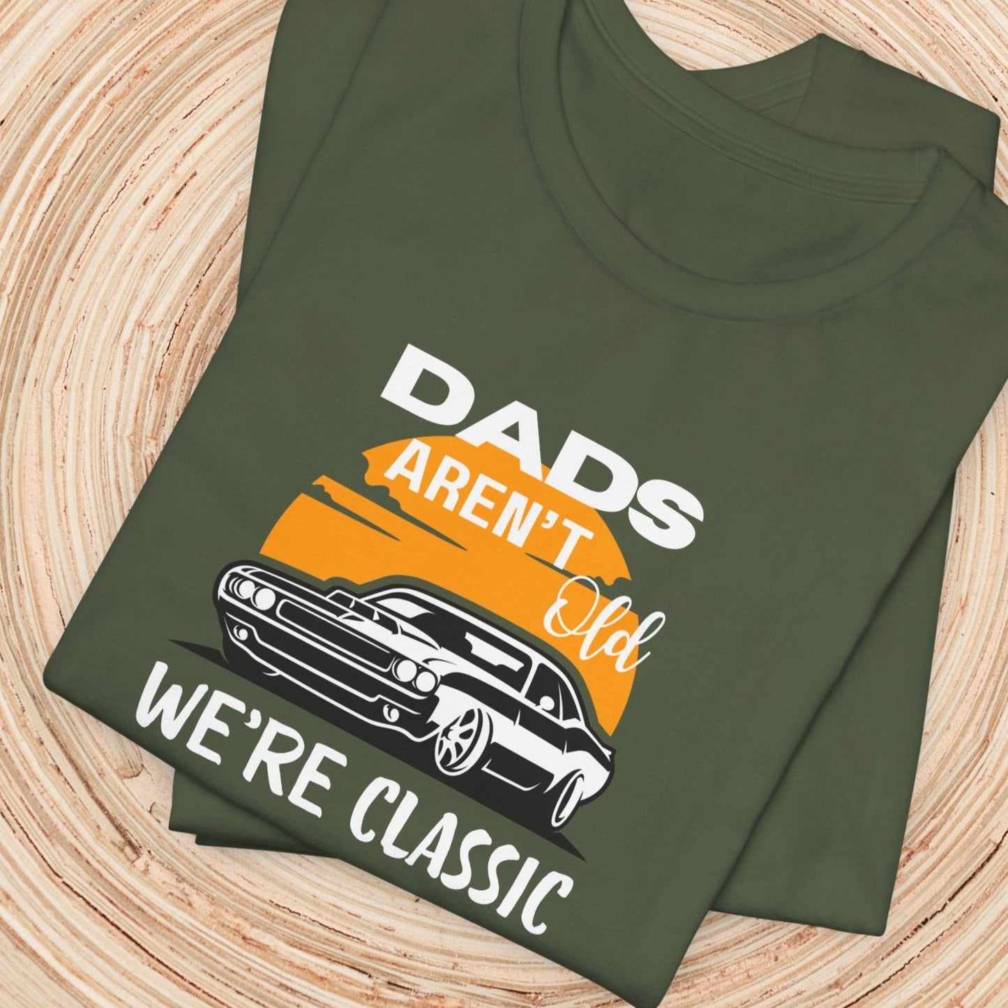 Dad TShirt - Dads Aren't Old We're Classic Unisex Crew