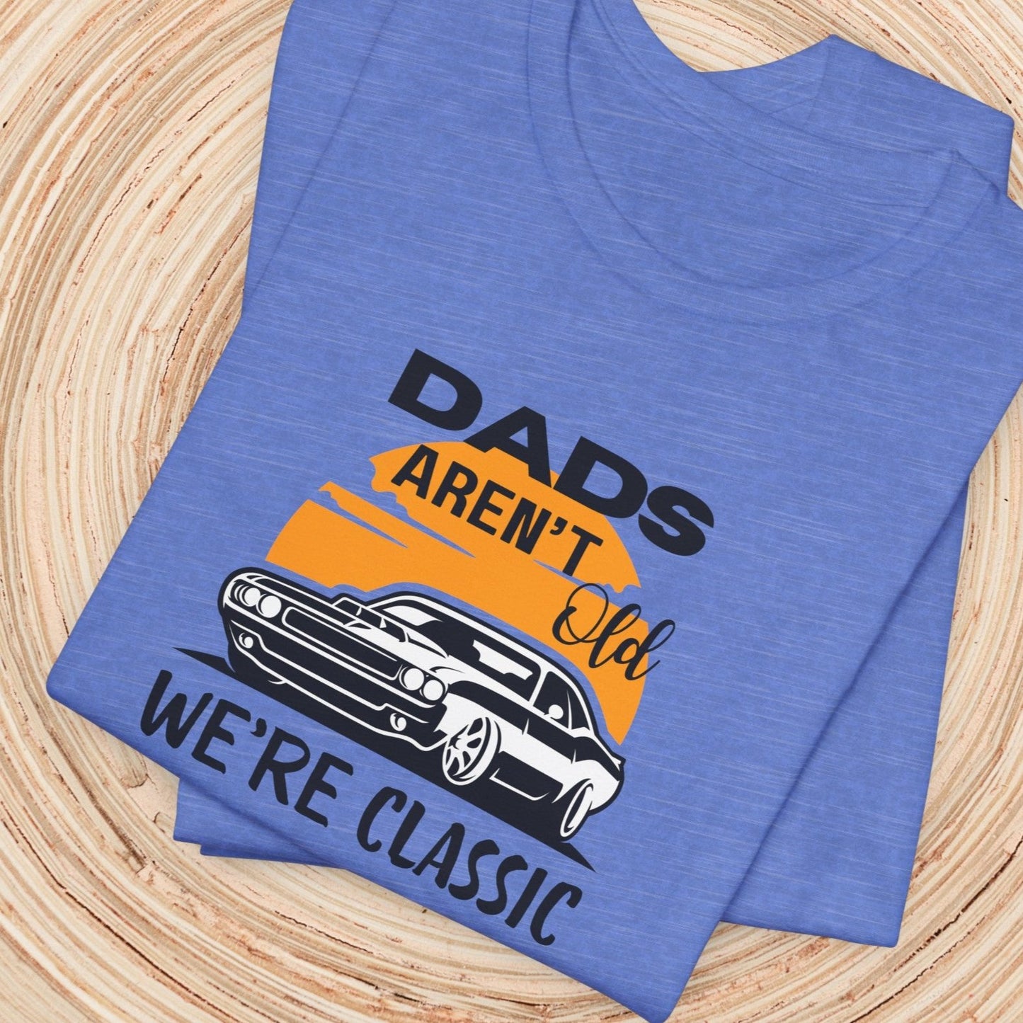 Dad TShirt - Dads Aren't Old We're Classic Unisex Crew