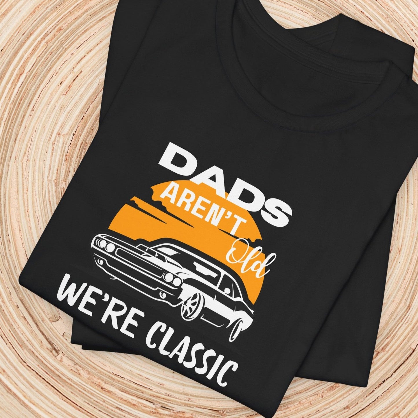 Dad TShirt - Dads Aren't Old We're Classic Unisex Crew