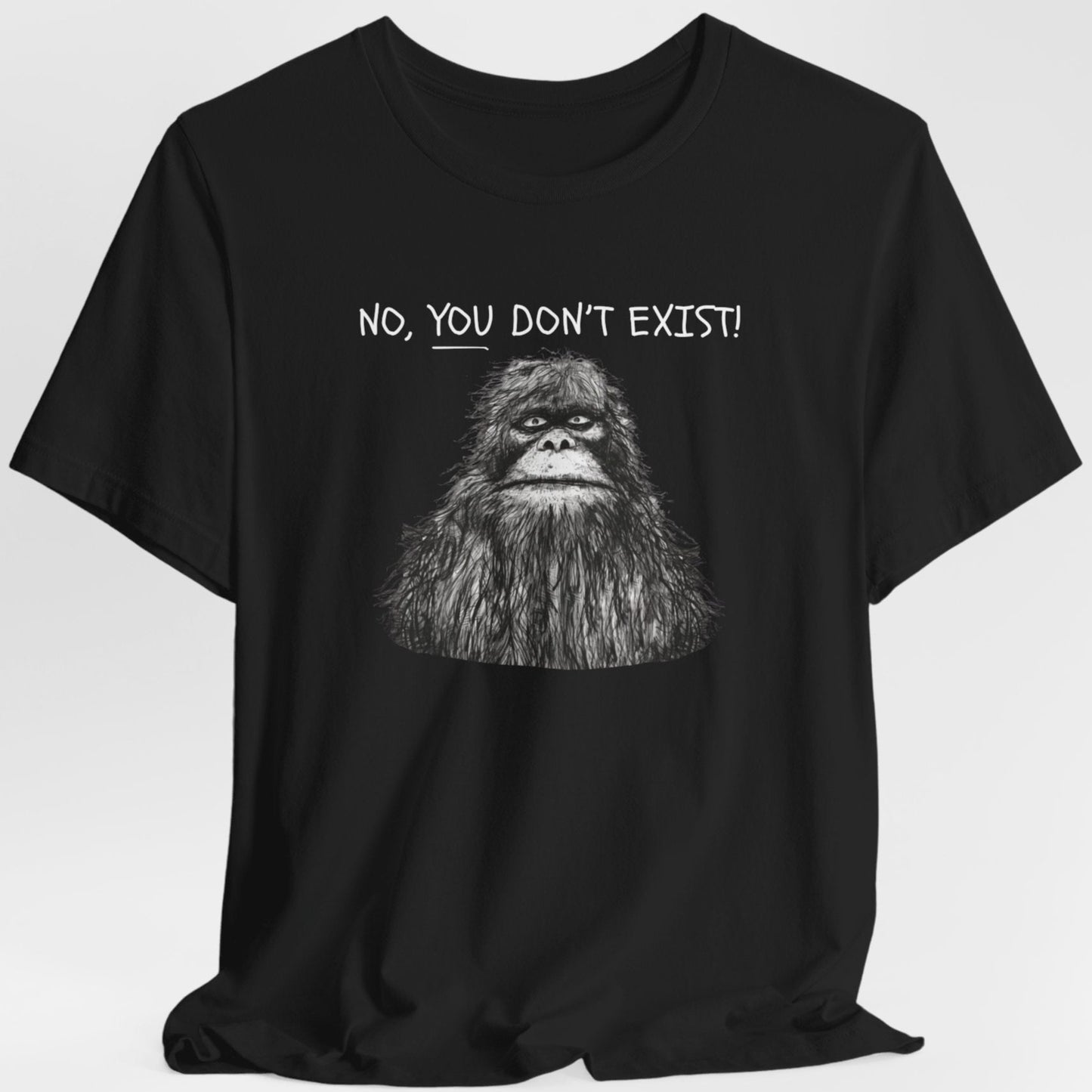 Sasquatch: No YOU Don't Exist Unisex TShirt