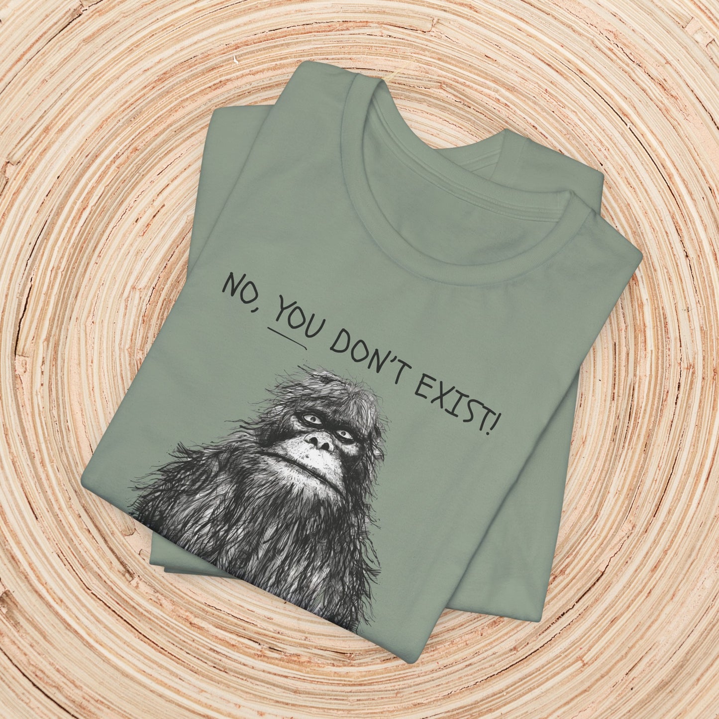 Sasquatch: No YOU Don't Exist Unisex TShirt