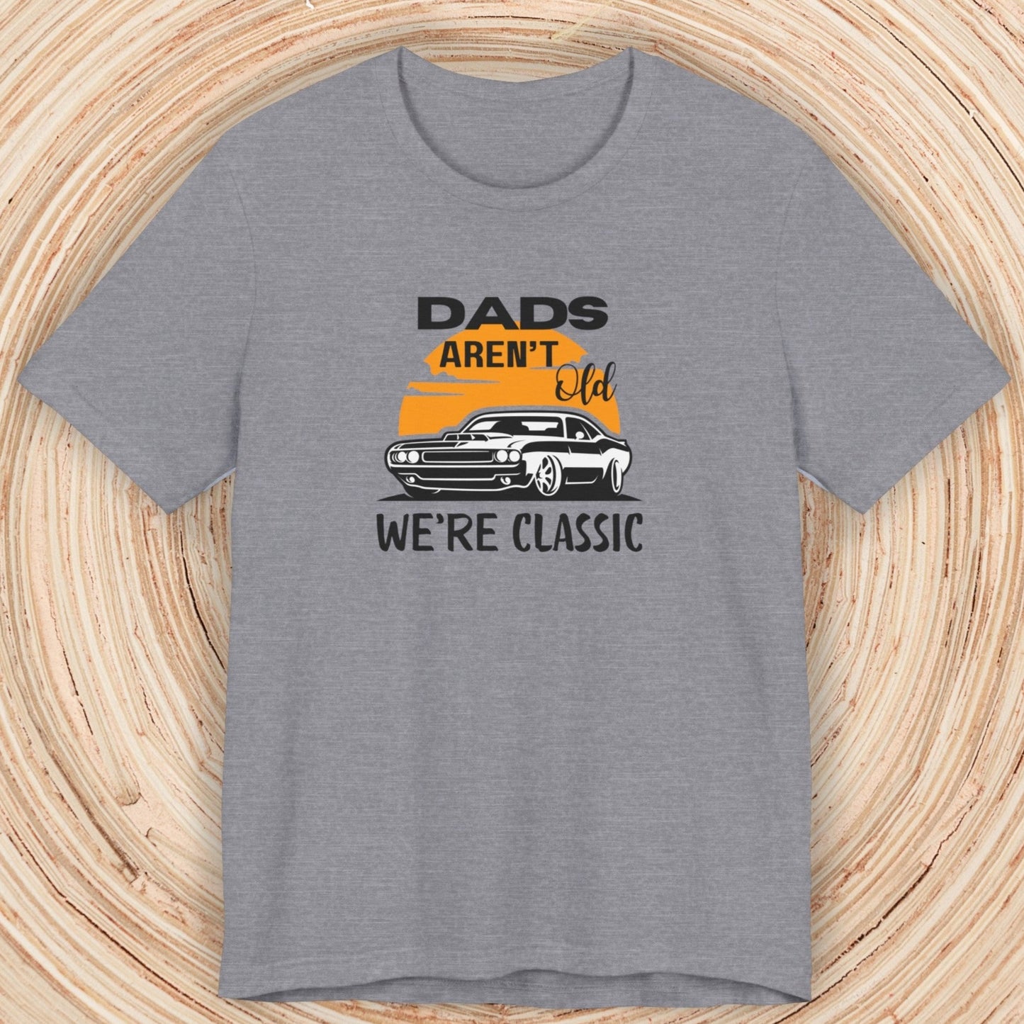 Dad TShirt - Dads Aren't Old We're Classic Unisex Crew