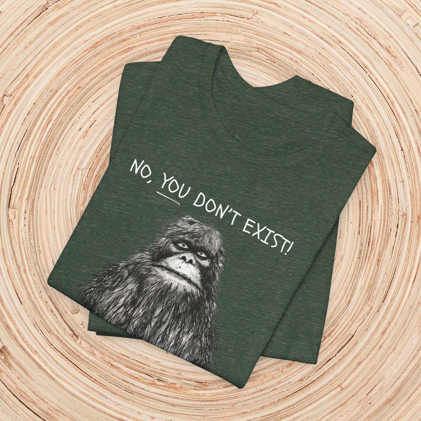 Sasquatch: No YOU Don't Exist Unisex TShirt