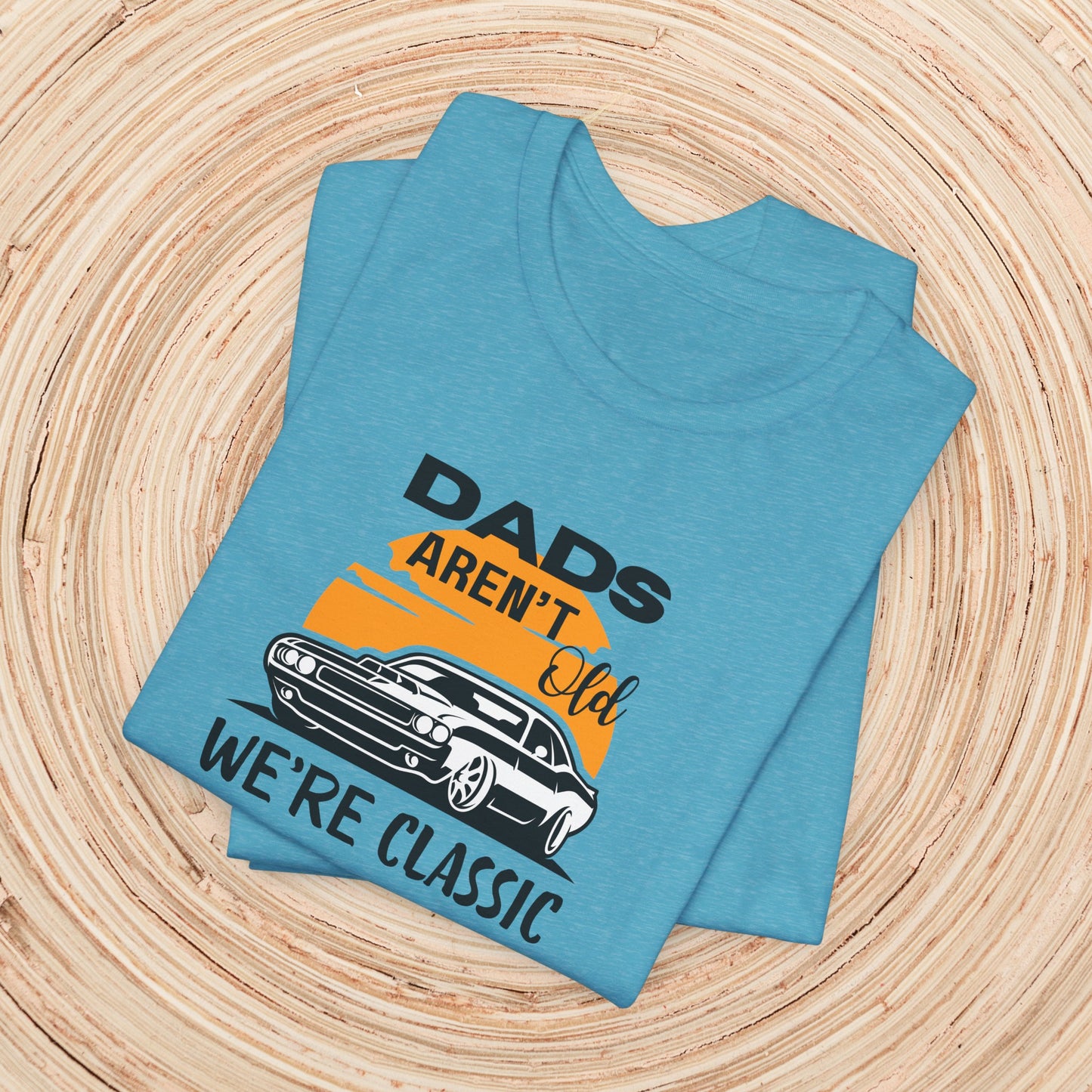 Dad TShirt - Dads Aren't Old We're Classic Unisex Crew