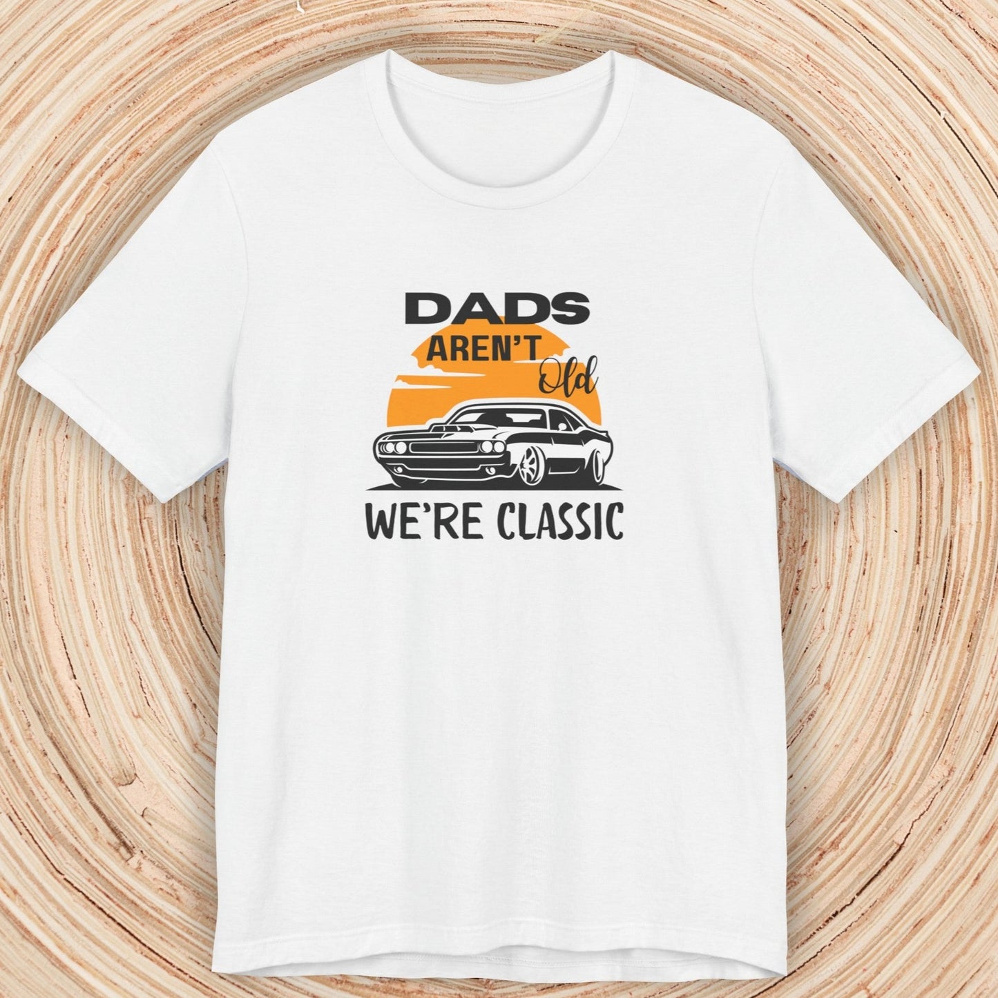 Dad TShirt - Dads Aren't Old We're Classic Unisex Crew