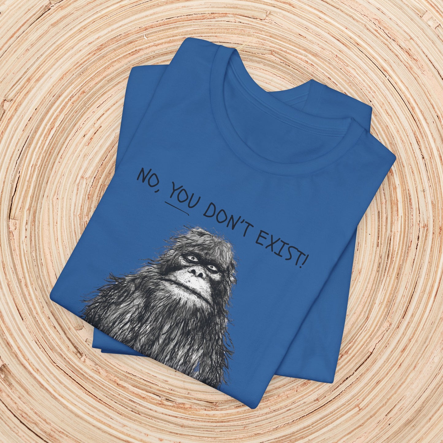 Sasquatch: No YOU Don't Exist Unisex TShirt