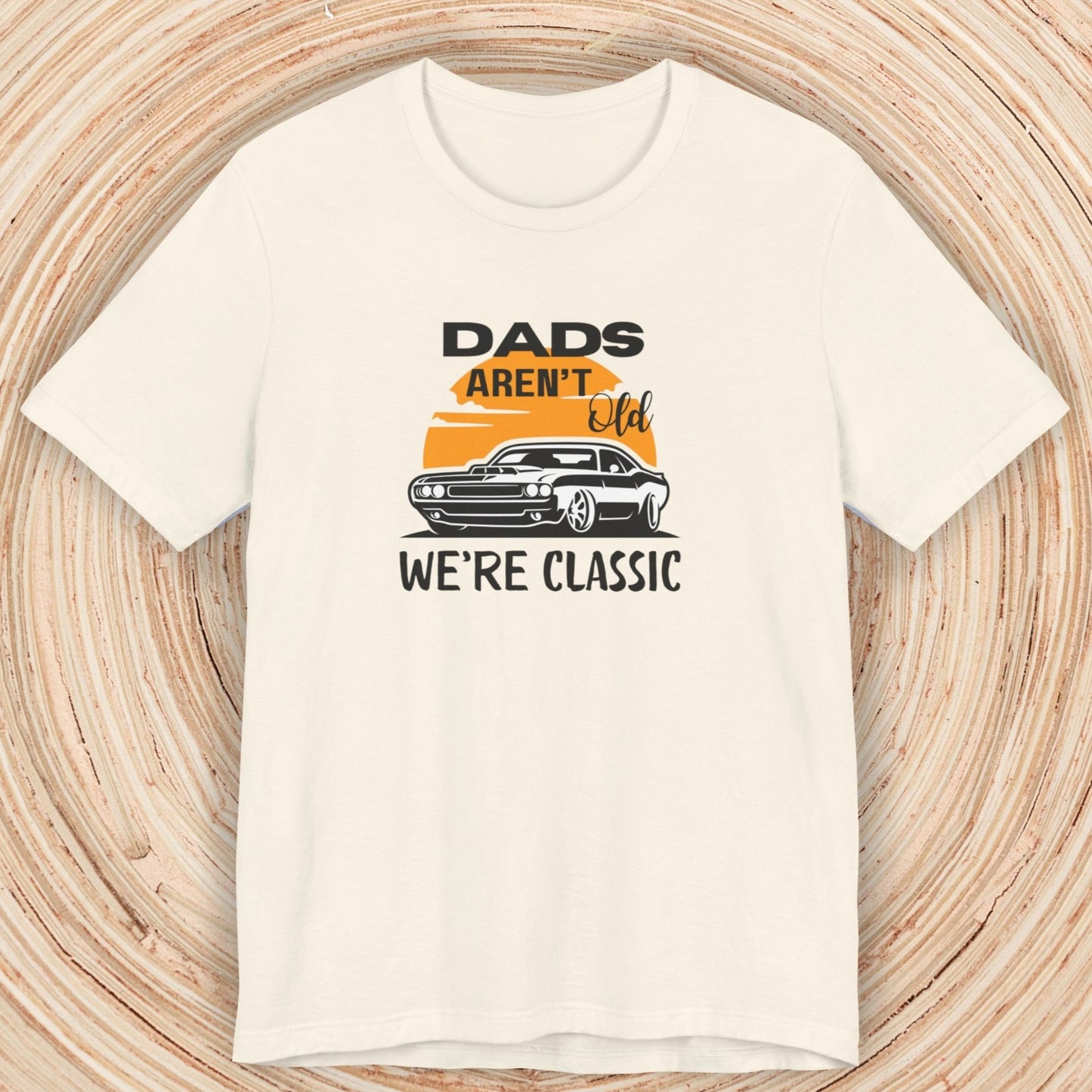 Dad TShirt - Dads Aren't Old We're Classic Unisex Crew