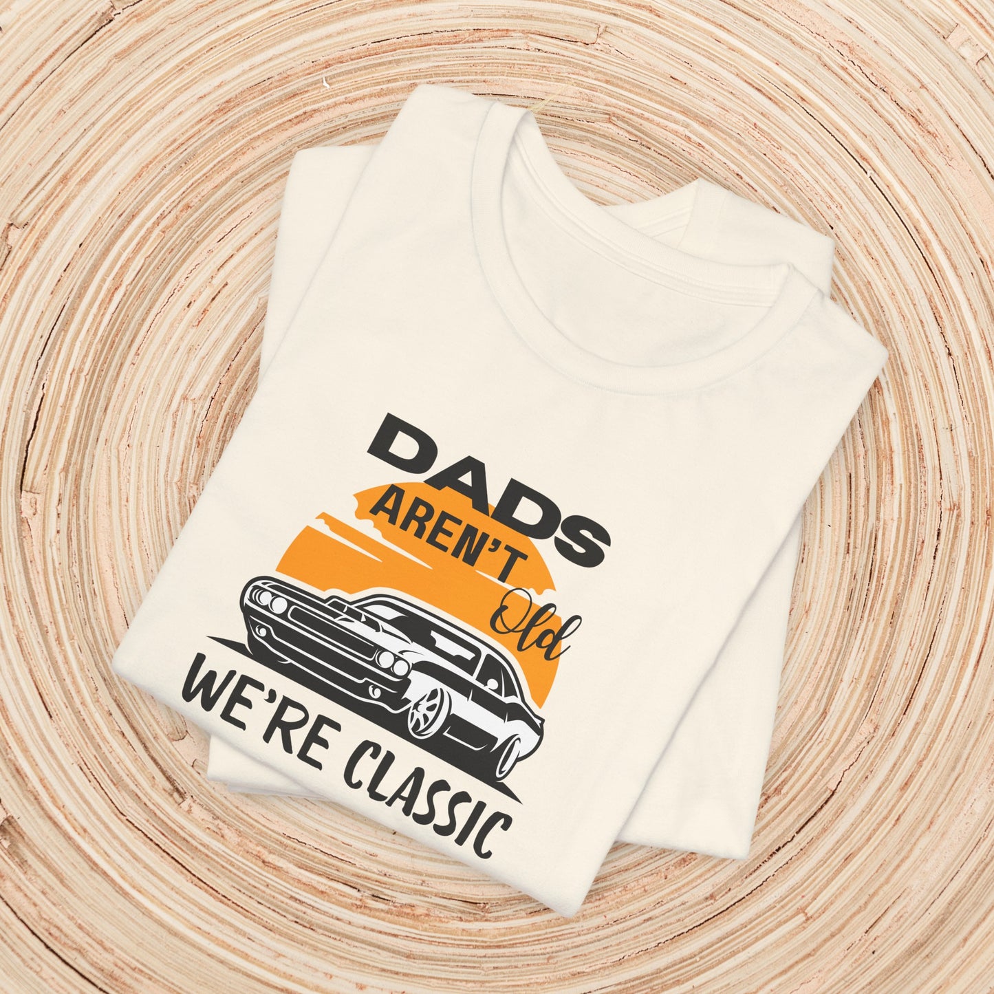 Dad TShirt - Dads Aren't Old We're Classic Unisex Crew