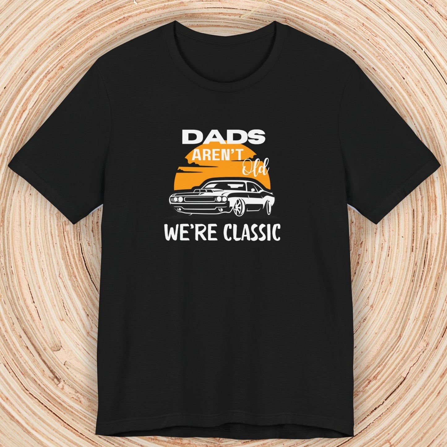 Dad TShirt - Dads Aren't Old We're Classic Unisex Crew