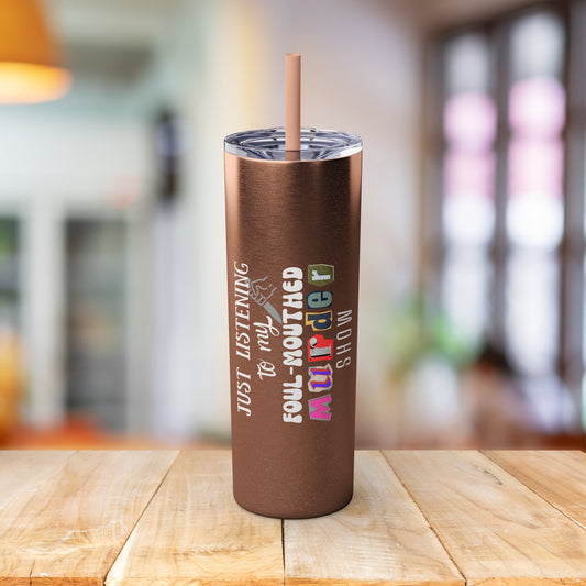 Listening to My Foul-Mouthed Murder Show - 20oz Skinny Tumbler with Matching Straw - True Crime Junkie