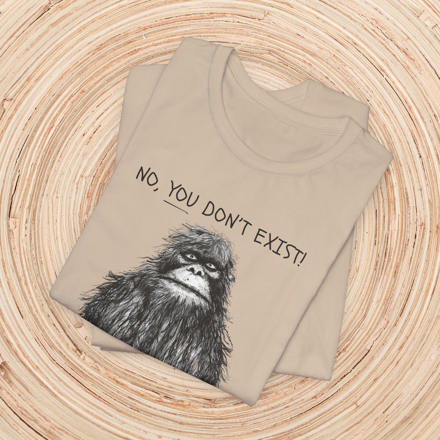 Sasquatch: No YOU Don't Exist Unisex TShirt