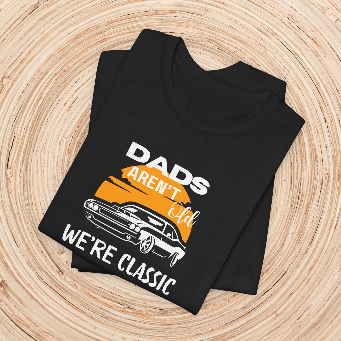 Dad TShirt - Dads Aren't Old We're Classic Unisex Crew