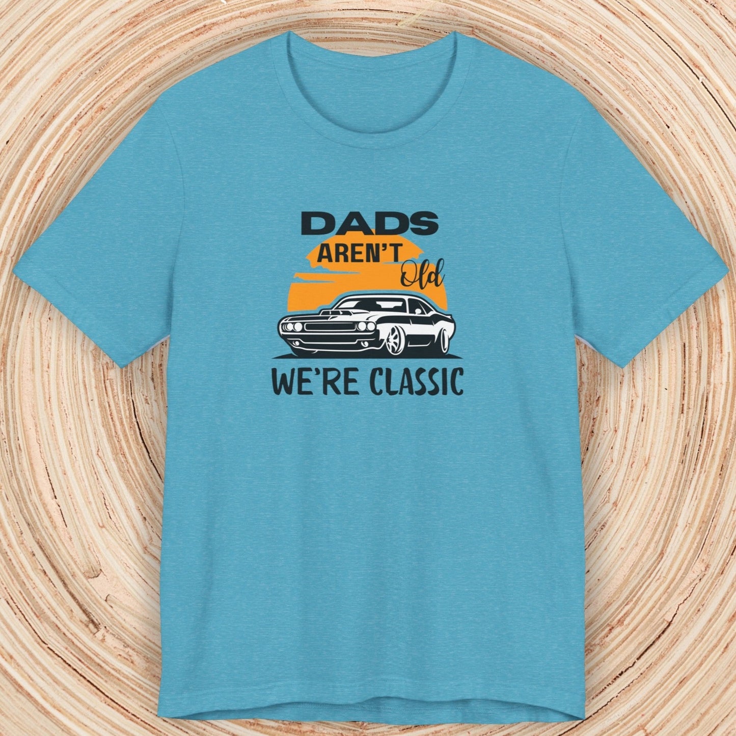 Dad TShirt - Dads Aren't Old We're Classic Unisex Crew