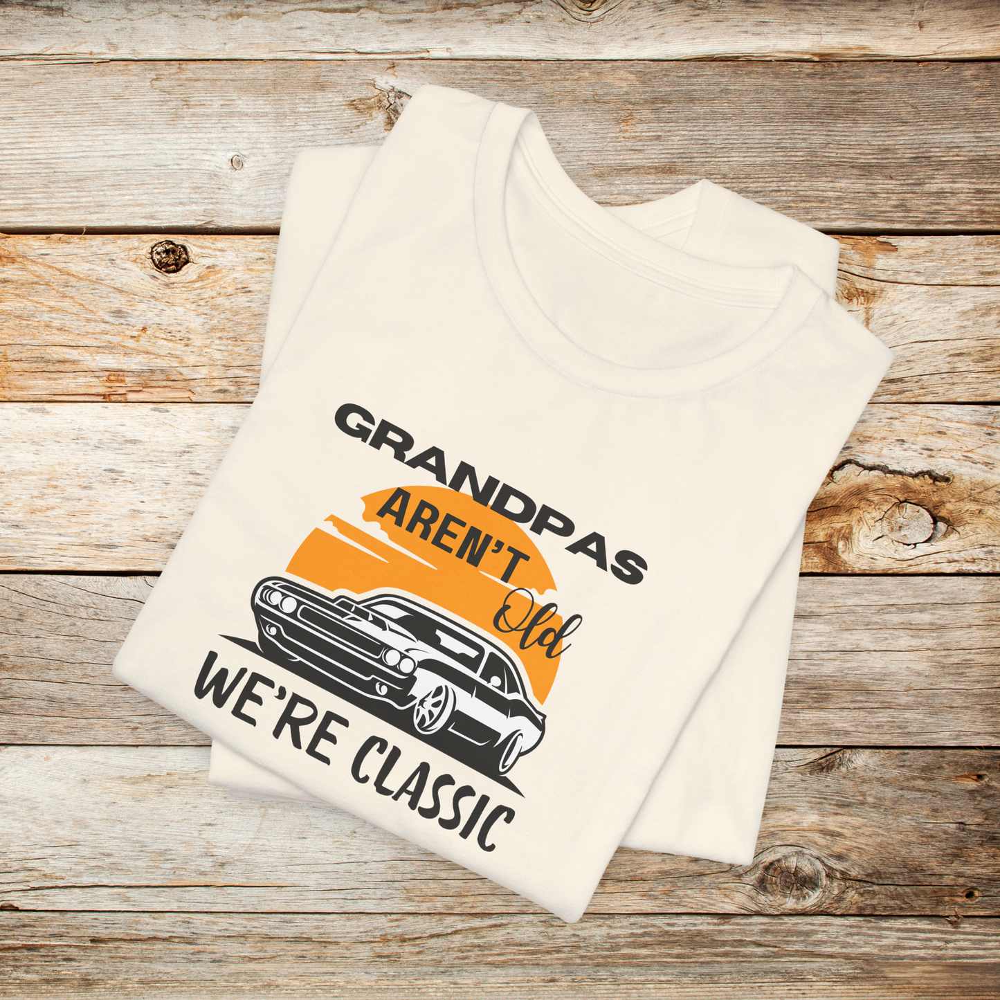 Grandpas Aren't Old We're Classic Unisex TShirt