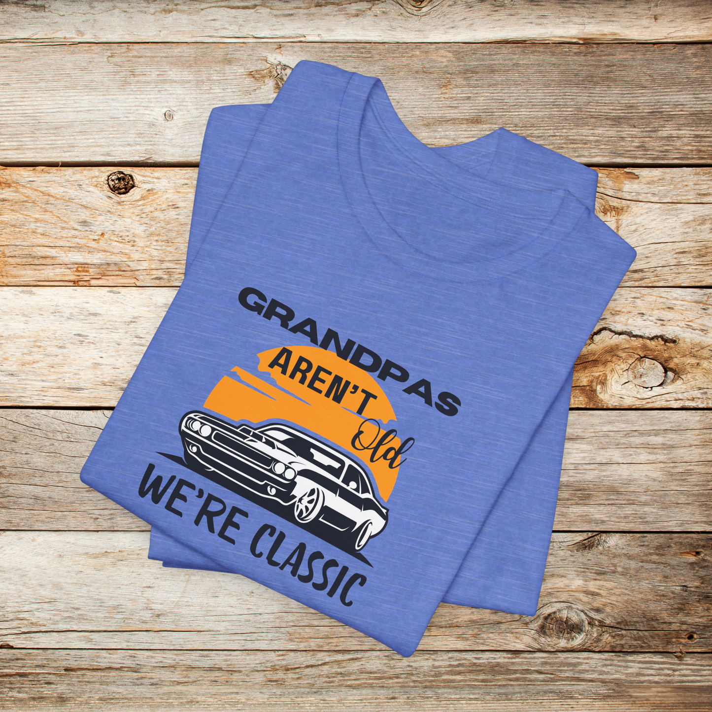 Grandpas Aren't Old We're Classic Unisex TShirt