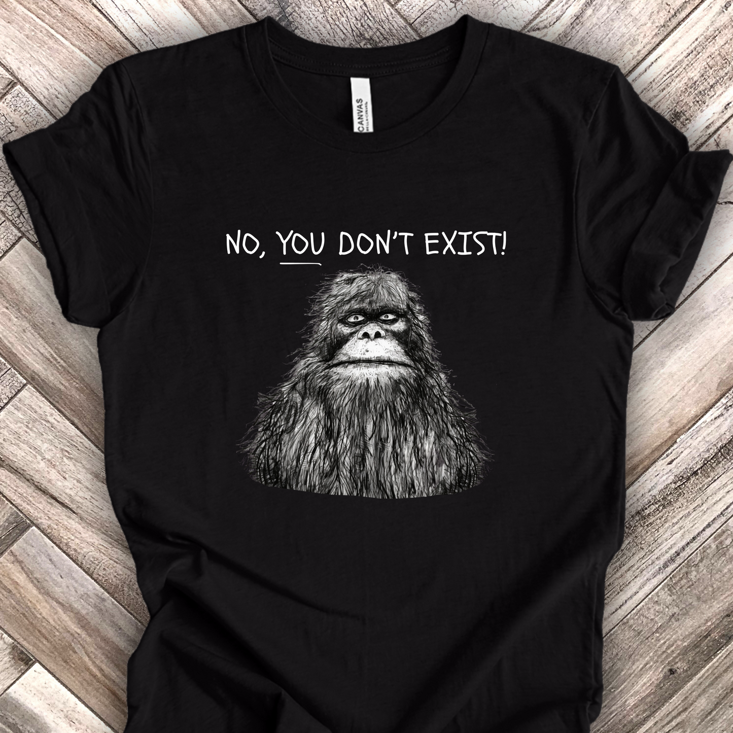 Sasquatch: No YOU Don't Exist Unisex TShirt