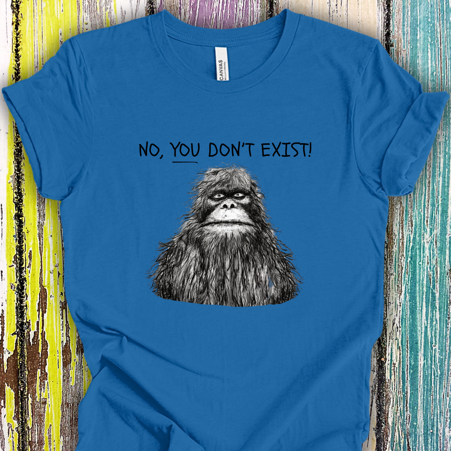 Sasquatch: No YOU Don't Exist Unisex TShirt